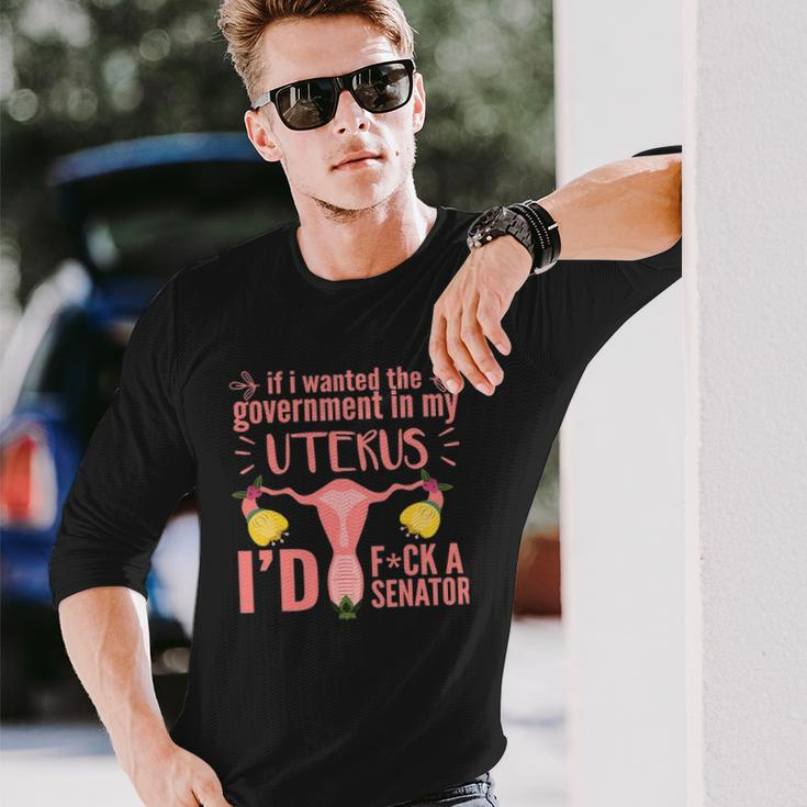 If I Wanted The Government In My Uterus Feminist Long Sleeve T-Shirt T-Shirt Gifts for Him