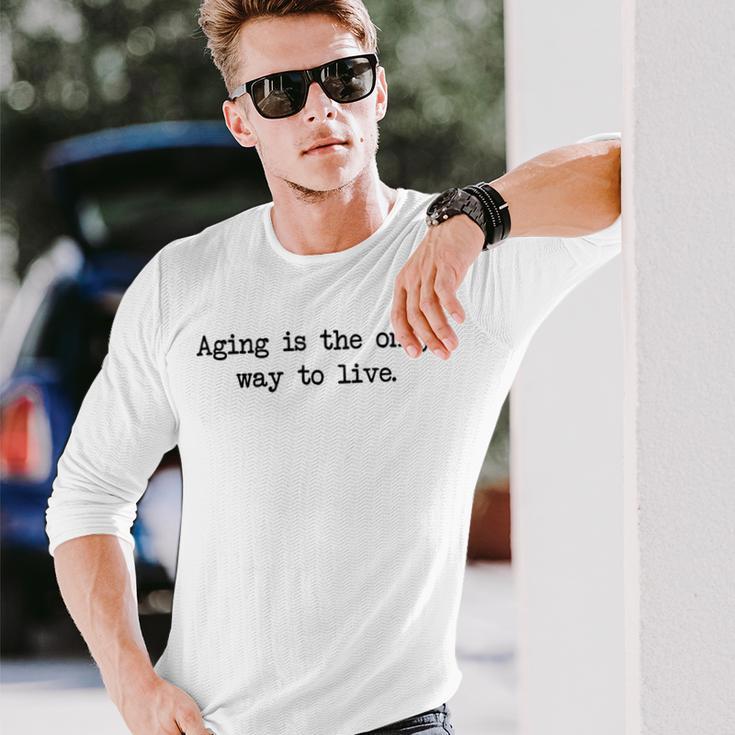 Aging Is The Only Way To Live Unisex Long Sleeve Gifts for Him