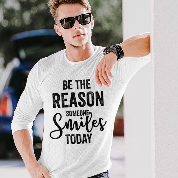 Be The Reason Someone Smiles Today Inspirational Saying Unisex Long Sleeve Gifts for Him