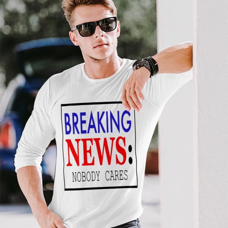 Breaking News - Nobody Cares Unisex Long Sleeve Gifts for Him