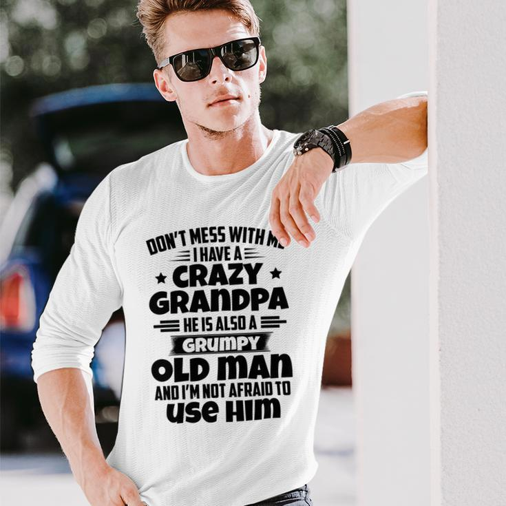 Dont Mess With Me I Have A Crazy Grandpa He Is Also A Grumpy Old Man And Im Not Afraid To Use Him Unisex Long Sleeve Gifts for Him