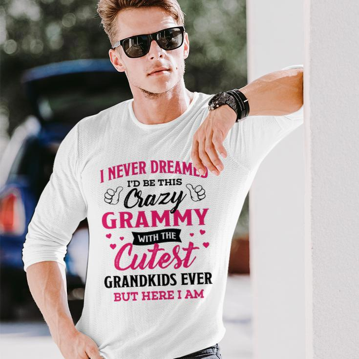 Grammy Grandma I Never Dreamed I’D Be This Crazy Grammy Long Sleeve T-Shirt Gifts for Him