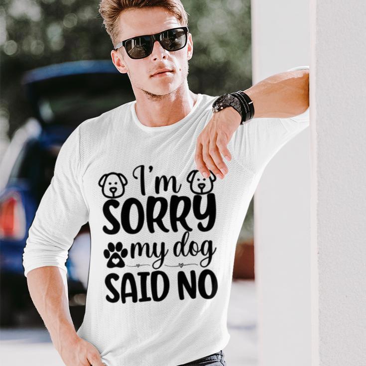 Im Sorry My Dog Said No 767 Trending Shirt Unisex Long Sleeve Gifts for Him