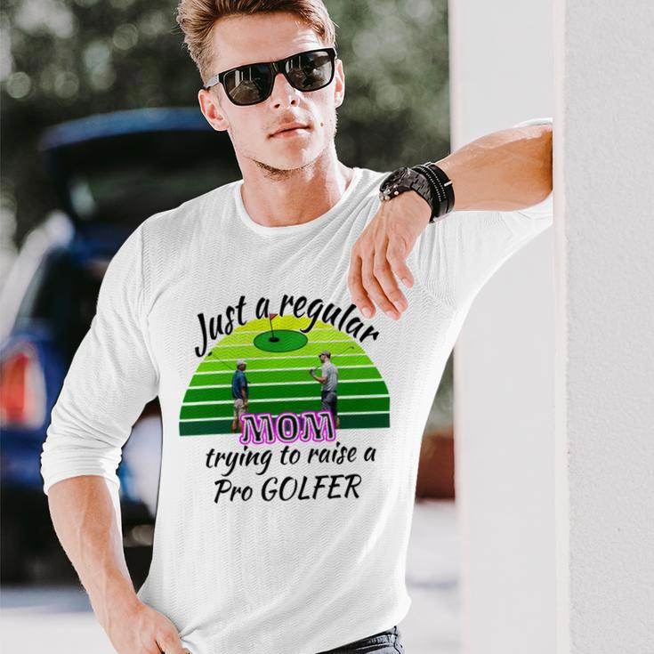 Just A Regular Mom Trying To Raise A Pro Golfer Unisex Long Sleeve Gifts for Him