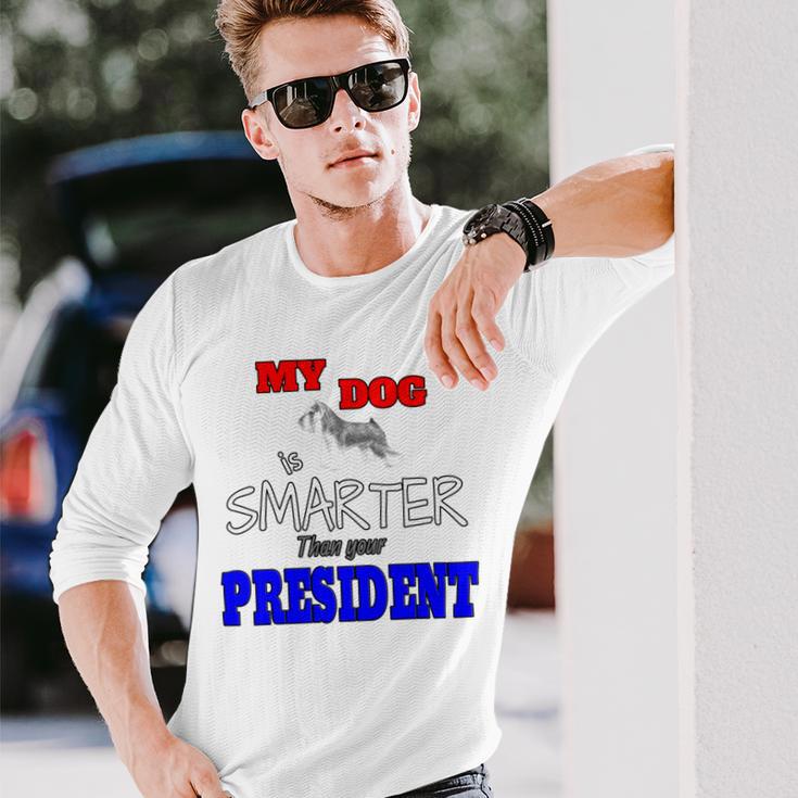 My Dog Is Smarter Than Your President Unisex Long Sleeve Gifts for Him