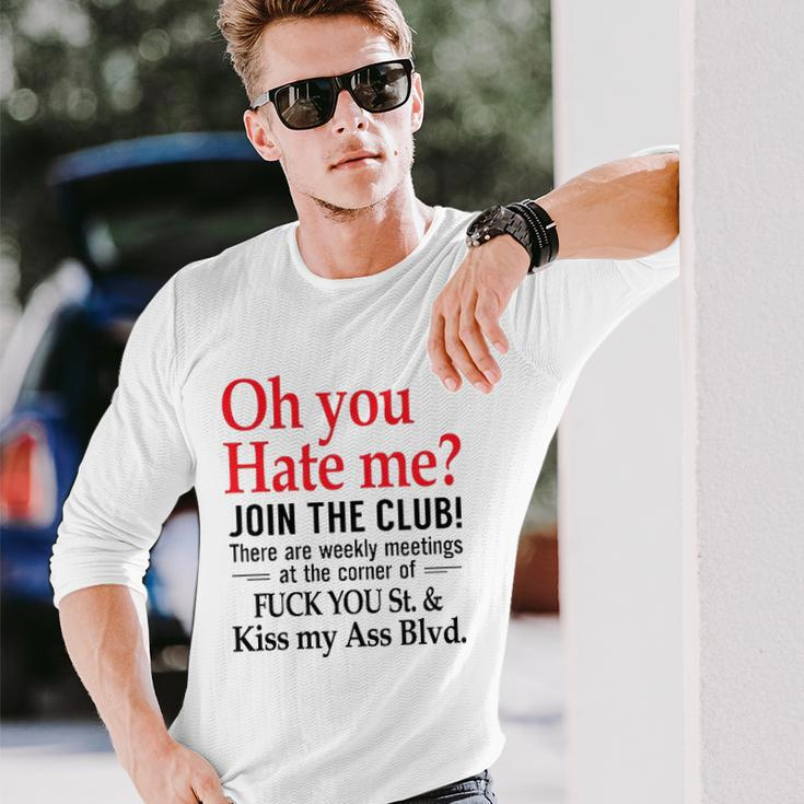 Oh You Hate Me Join The Club There Are Weekly Meetings At The Corner Of Fuck You St& Kiss My Ass Blvd Long Sleeve T-Shirt T-Shirt Gifts for Him