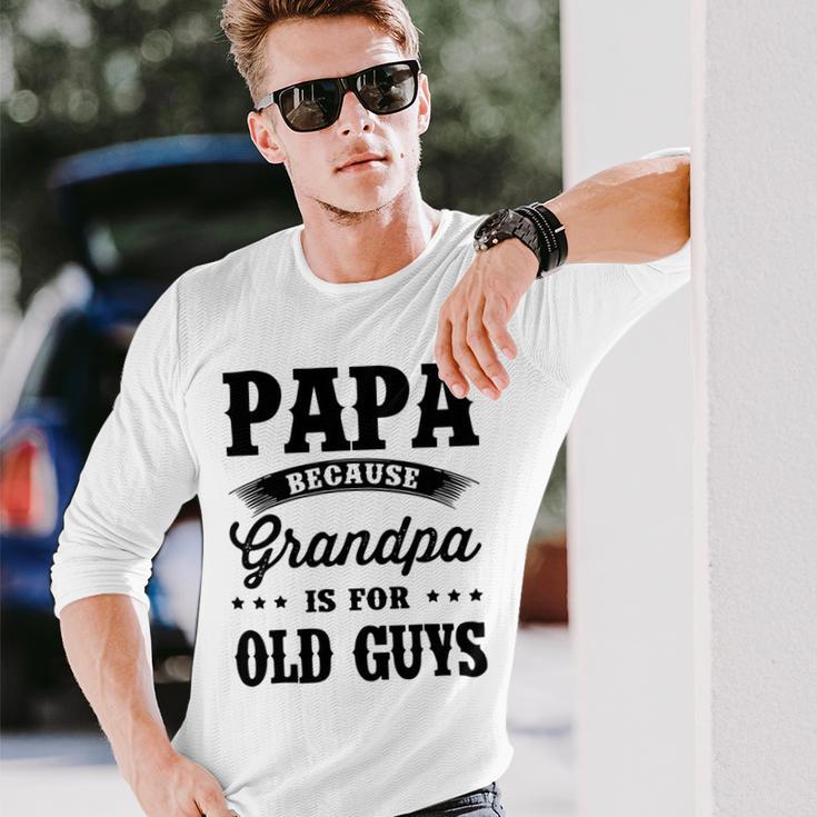 Papa Because Grandpa Is For Old Guys Fathers Day 41 Shirt Unisex Long Sleeve Gifts for Him