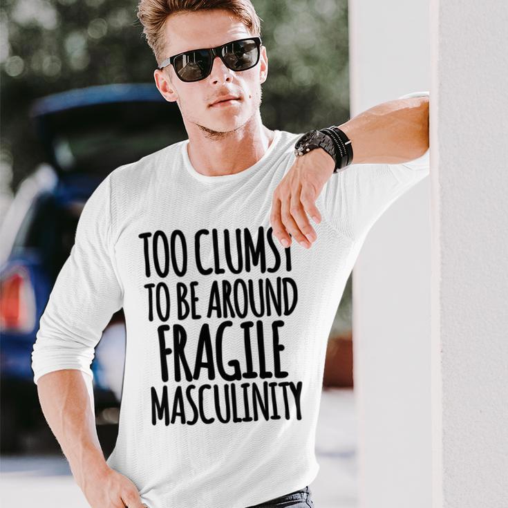 Too Clumsy To Be Around Fragile Masculinity 345 Shirt Unisex Long Sleeve Gifts for Him