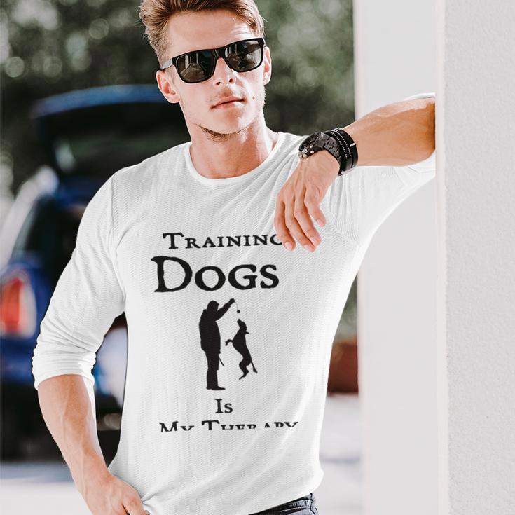 Training Dogs Is My Therapy Awesome Idea For Who Love Training Dogs Unisex Long Sleeve Gifts for Him