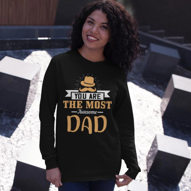 You Are The Most Awesome Dad Fathers Day Long Sleeve T-Shirt Gifts for Her