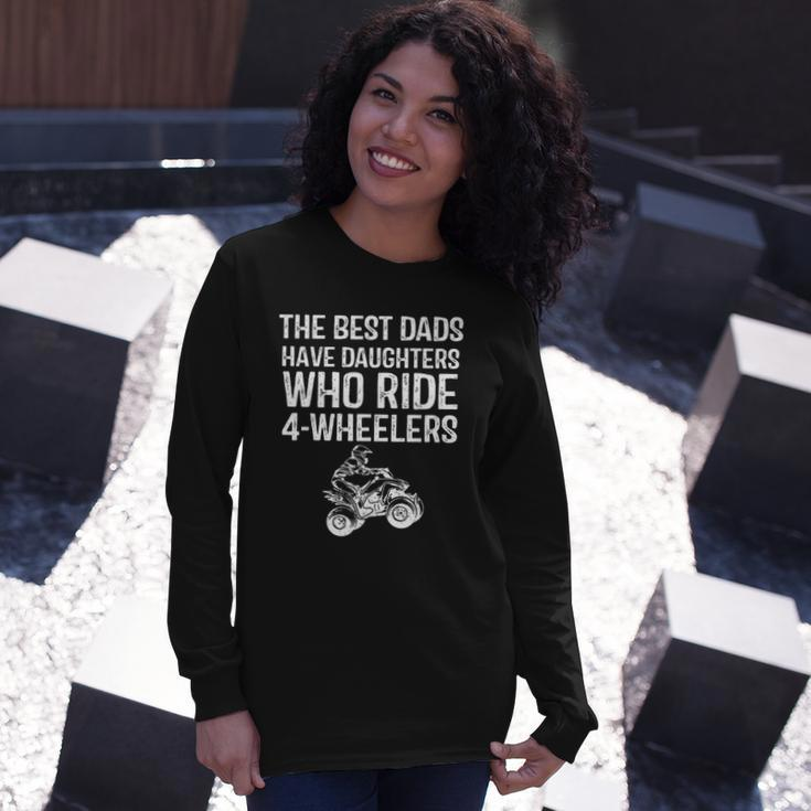 The Best Dads Have Daughters Who Ride 4 Wheelers Fathers Day Long Sleeve T-Shirt T-Shirt Gifts for Her