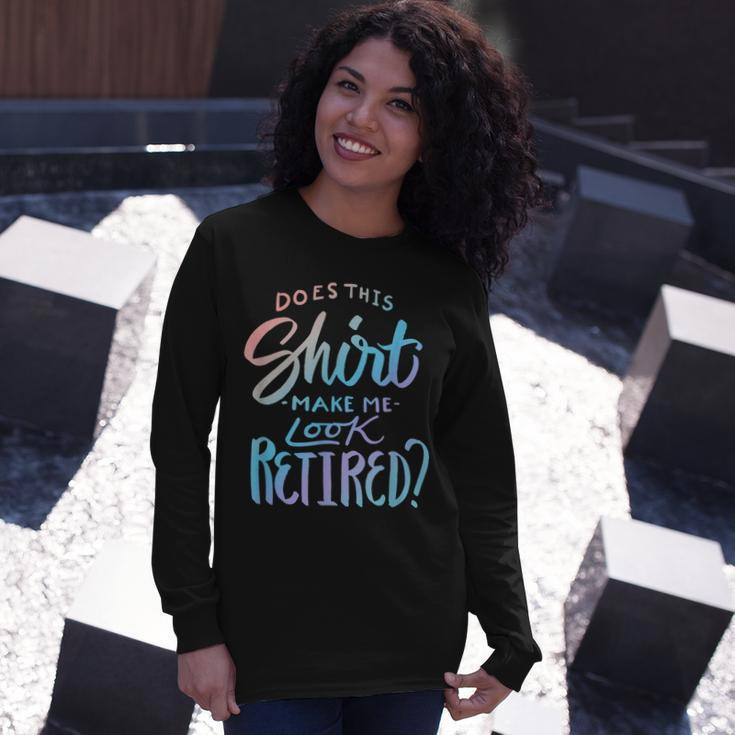 Does This Make Me Look Retired Retirement Quote Long Sleeve T-Shirt Gifts for Her