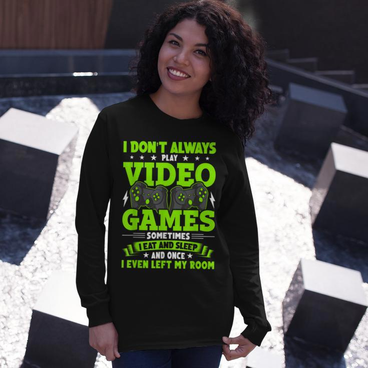 I Dont Always Play Video Games Video Gamer Gaming Long Sleeve T-Shirt Gifts for Her