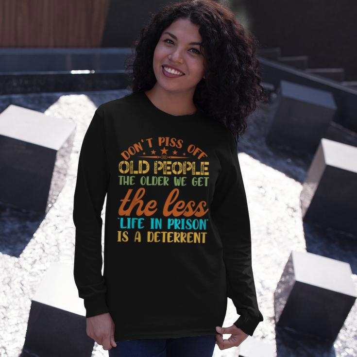 Dont Piss Off Old People The Older We Get The Less Long Sleeve T-Shirt Gifts for Her
