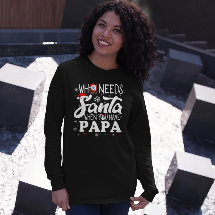 Holiday Christmas Who Needs Santa When You Have Papa Long Sleeve T-Shirt T-Shirt Gifts for Her