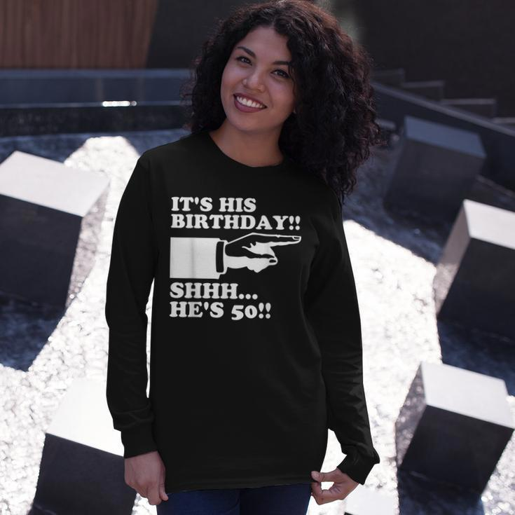 Its His Birthday Shhh Hes 50 50Th Birthday Long Sleeve T-Shirt Gifts for Her