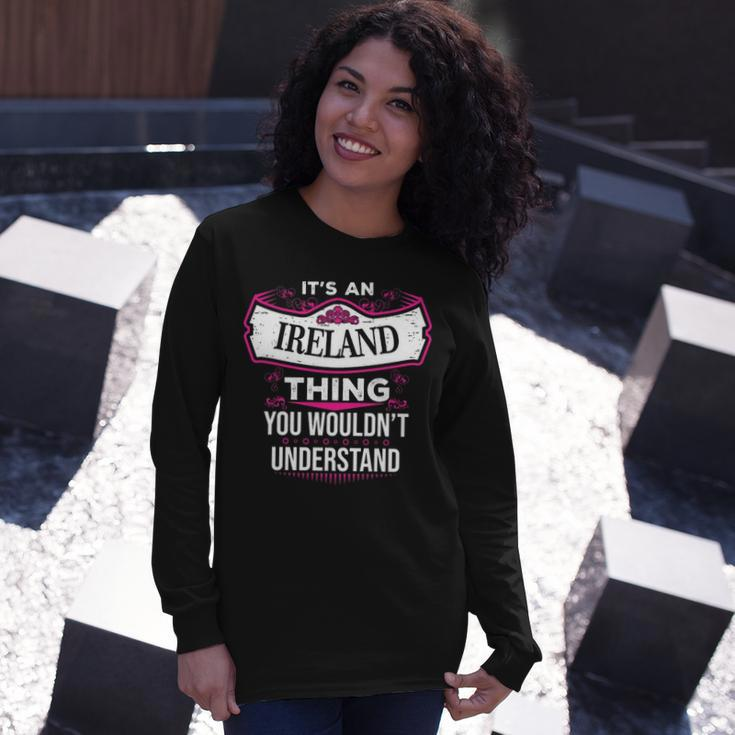Its An Ireland Thing You Wouldnt Understand Shirt Ireland Shirt For Ireland Long Sleeve T-Shirt Gifts for Her