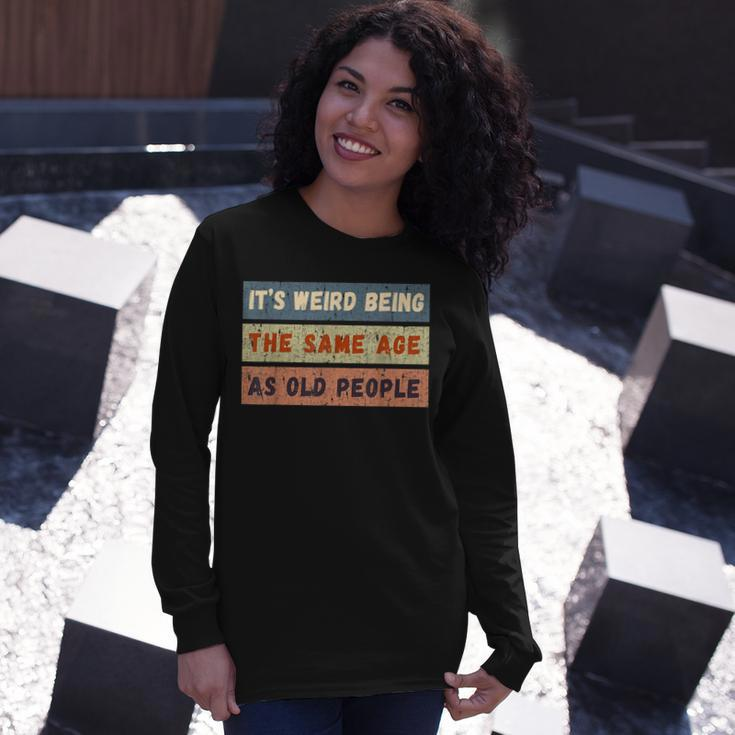 Its Weird Being The Same Age As Old People Retro Vintage Long Sleeve T-Shirt Gifts for Her
