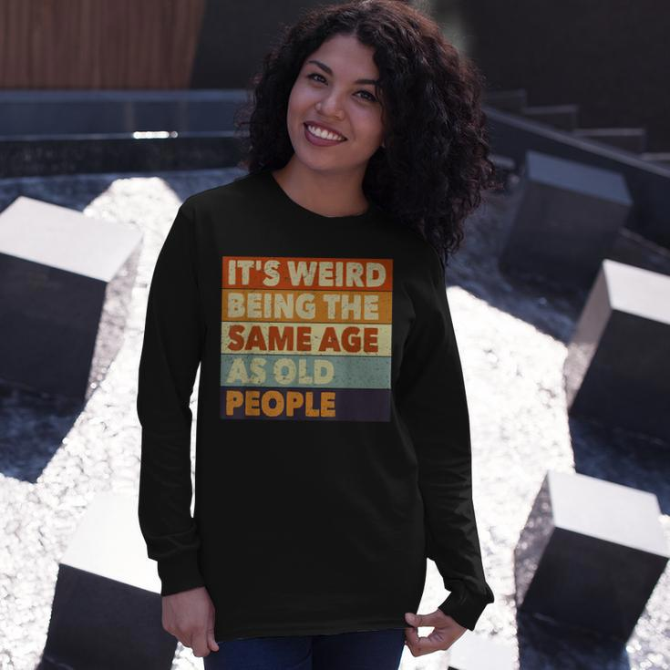 Its Weird Being The Same Age As Old People Vintage Long Sleeve T-Shirt Gifts for Her