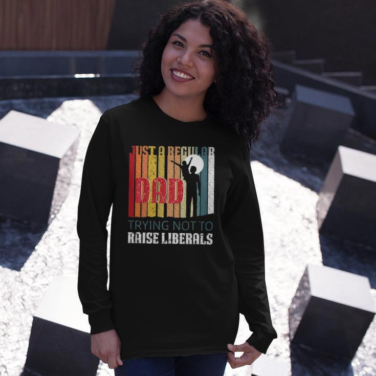 Just A Regular Dad Trying Not To Raise Liberals Fathers Day Long Sleeve T-Shirt T-Shirt Gifts for Her