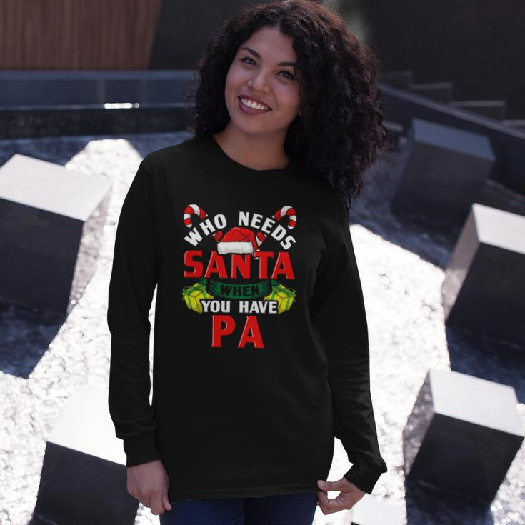 Who Needs Santa When You Have Pa Christmas Long Sleeve T-Shirt T-Shirt Gifts for Her