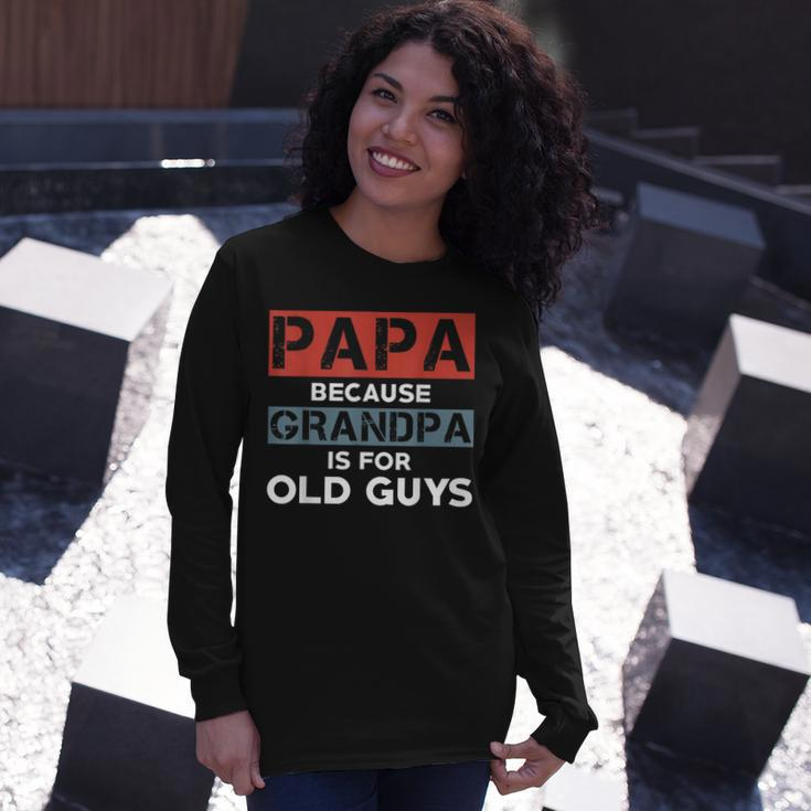 Papa Because Grandpa Is For Old Guys Fathers Day V2 Long Sleeve T-Shirt Gifts for Her