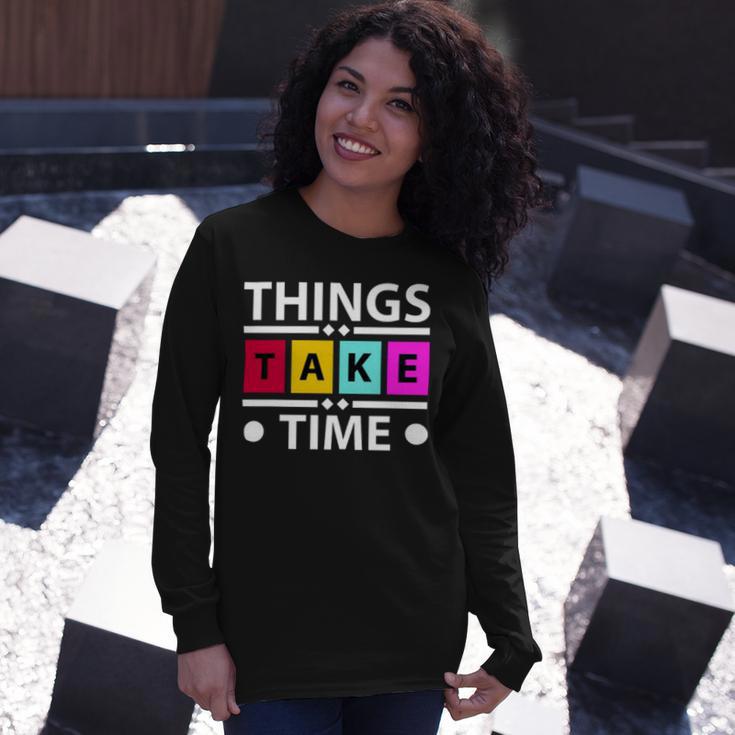 Things Take Time 772 Trending Shirt Unisex Long Sleeve Gifts for Her