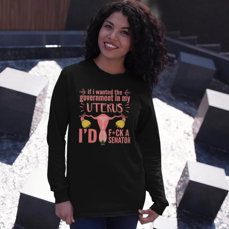 If I Wanted The Government In My Uterus Feminist Long Sleeve T-Shirt T-Shirt Gifts for Her