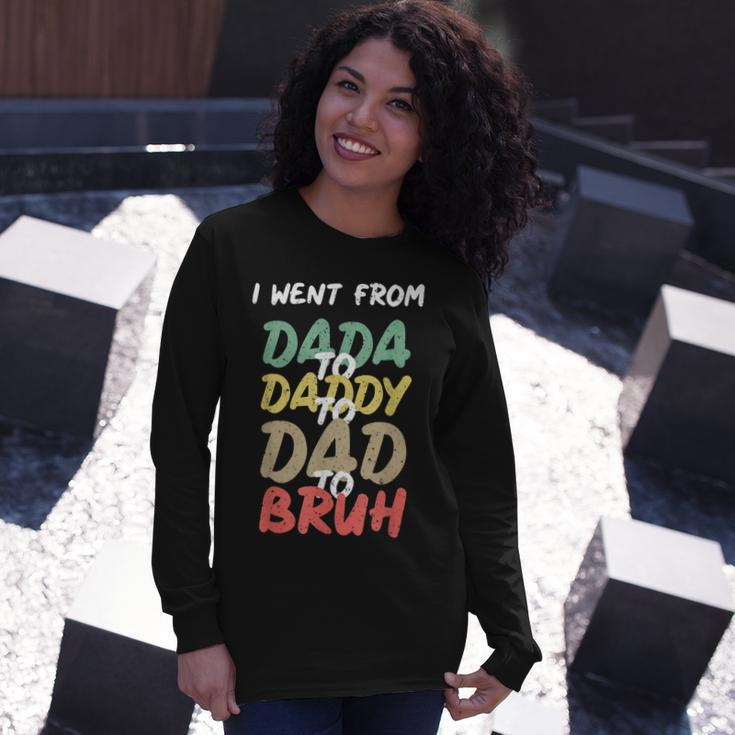 I Went From Dada To Daddy To Dad To Bruh Fathers Day Long Sleeve T-Shirt Gifts for Her