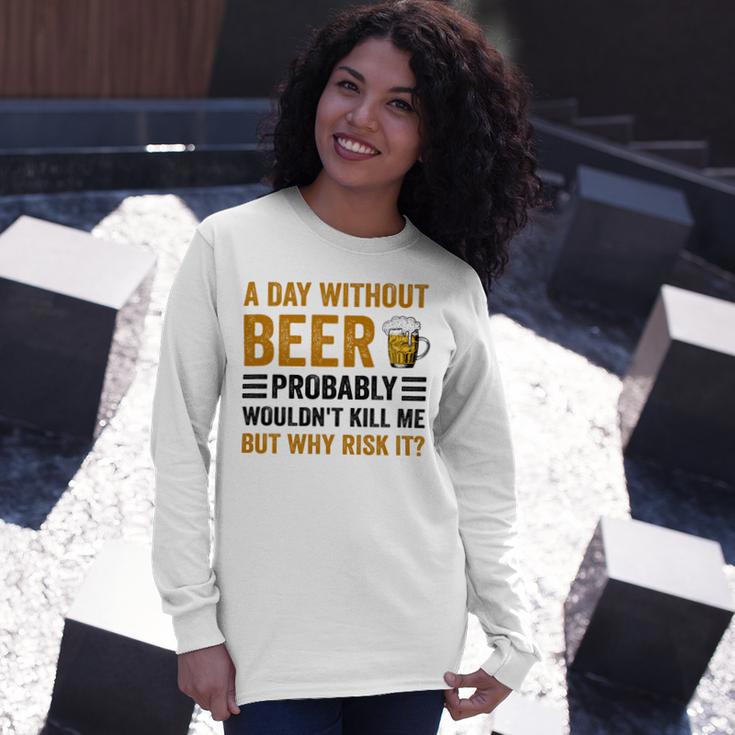 A Day Without Beer Why Risk It Funny Saying Beer Lover Drinker Unisex Long Sleeve Gifts for Her