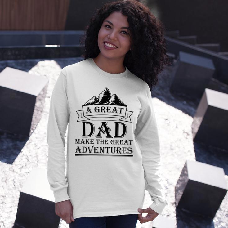 A Great Dad Make The Great Adventures Unisex Long Sleeve Gifts for Her