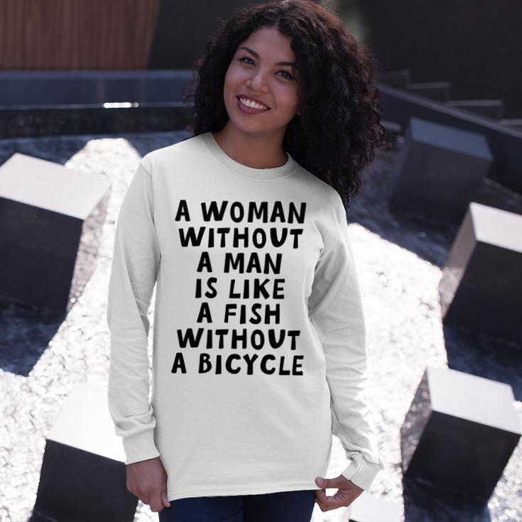 A Woman Without A Man Is Like A Fish Without A Bicycle Unisex Long Sleeve Gifts for Her