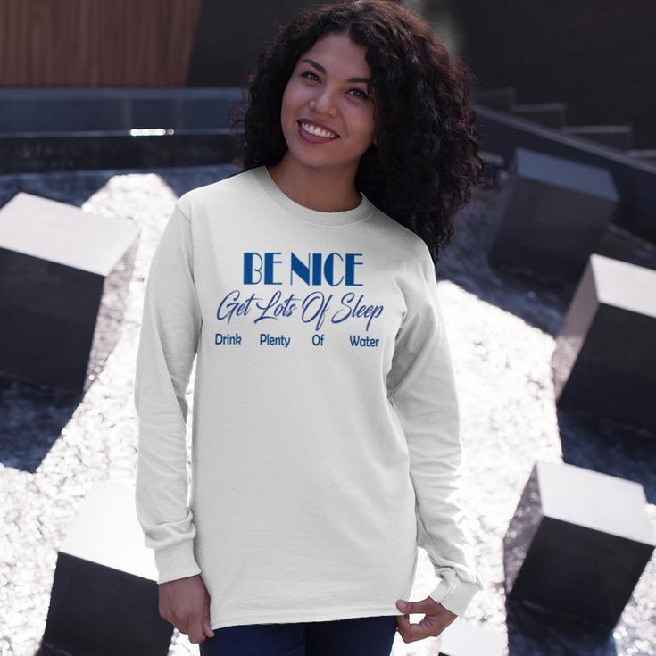 Be Nice Get Lots Of Sleep Drink Plenty Of Water Unisex Long Sleeve Gifts for Her