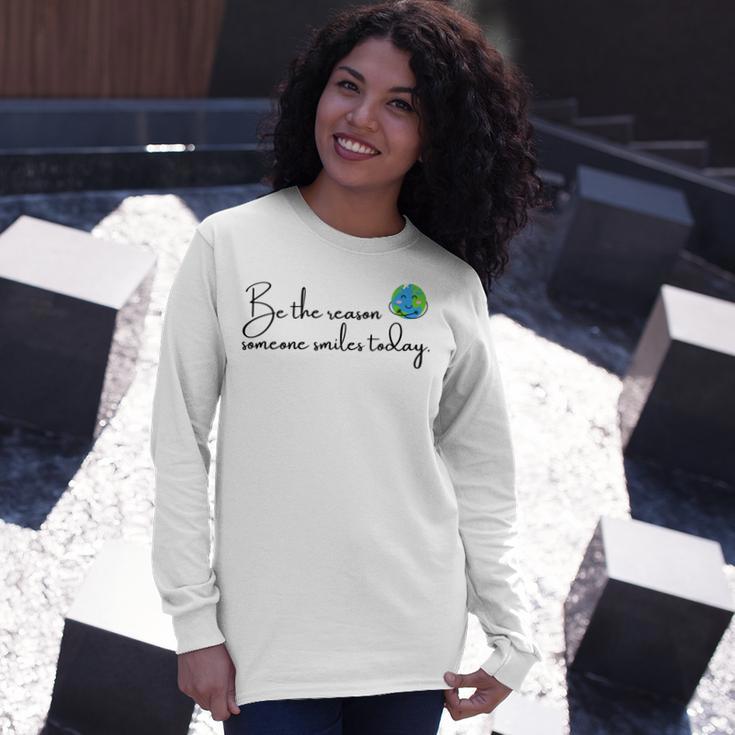 Be The Reason Someone Smiles Today Cute Happy Earth Unisex Long Sleeve Gifts for Her