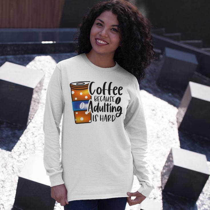 Coffee Because Adulting Is Hard Funny Sarcastic Design Unisex Long Sleeve Gifts for Her