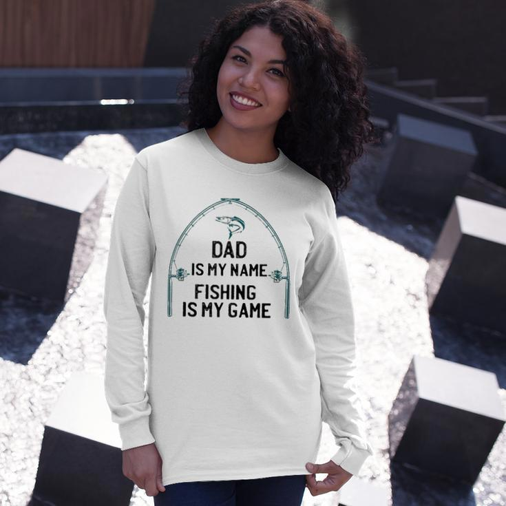Dad Is My Name Fishing I My Game Sarcastic Fathers Day Long Sleeve T-Shirt T-Shirt Gifts for Her