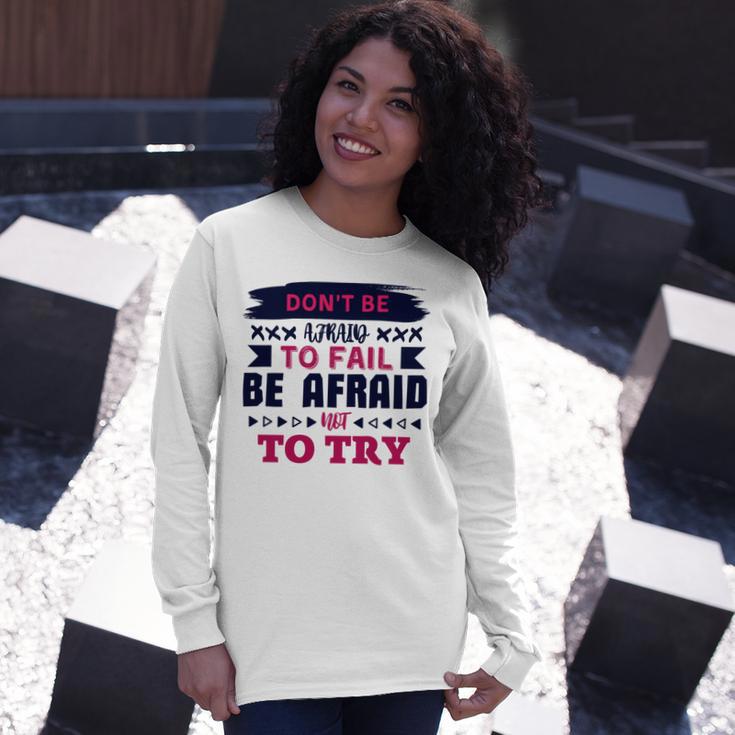 Dont Be Afraid To Fail Be Afraid Not To Try Unisex Long Sleeve Gifts for Her