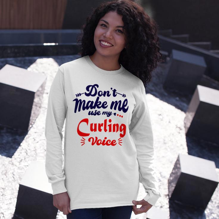 Dont Make Me Use My Curling Voice Unisex Long Sleeve Gifts for Her