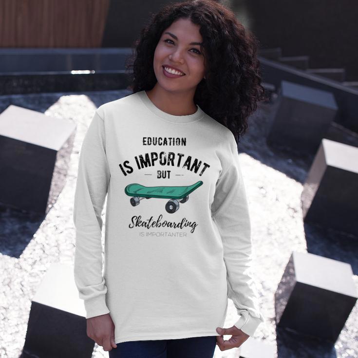 Education Is Important But Skateboarding Is Importanter Black Text Unisex Long Sleeve Gifts for Her