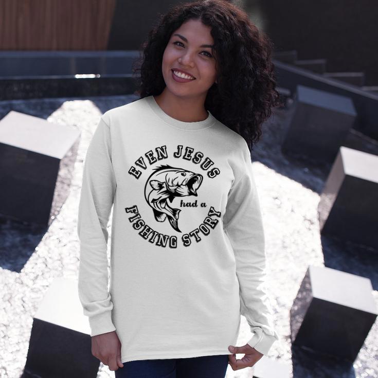 Fishing Lovers Even Jesus Had A Fishing Story Unisex Long Sleeve Gifts for Her