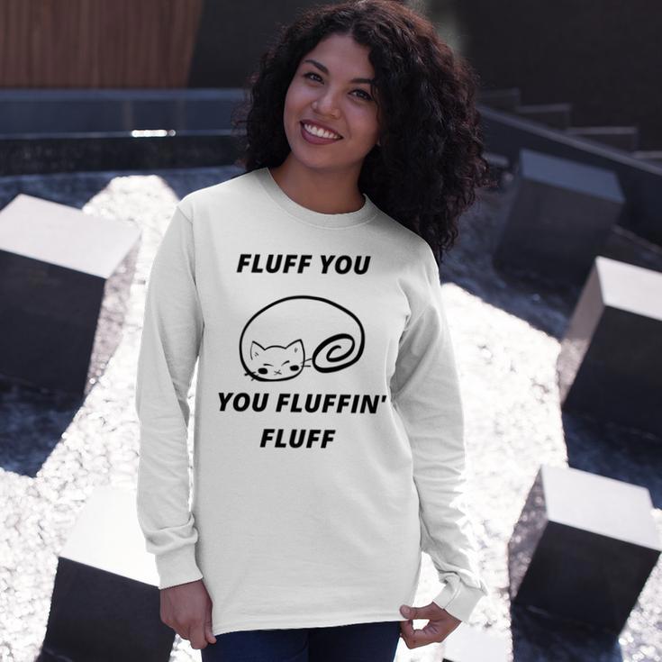 Fluff You You Fluffin Fluff Rude Cat Unisex Long Sleeve Gifts for Her