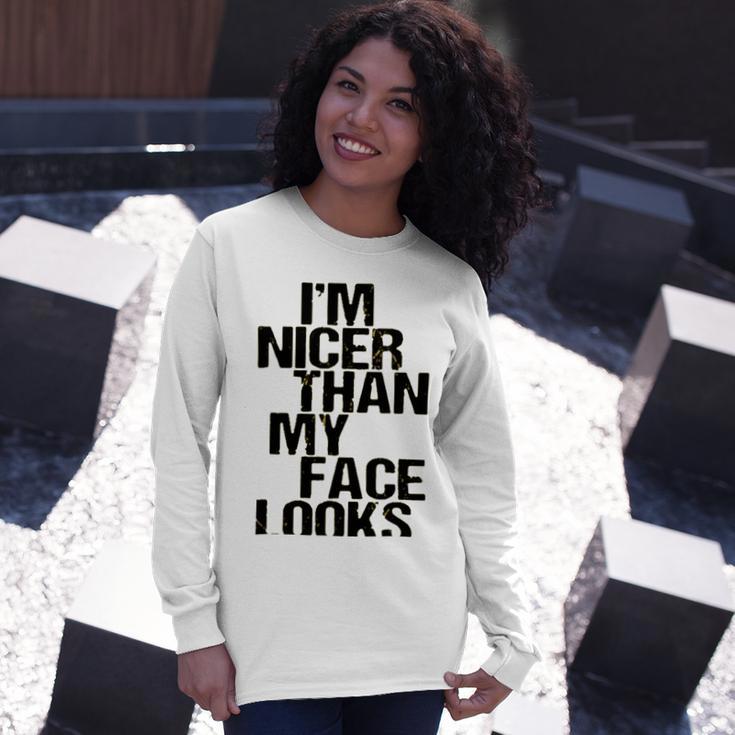 Im Nicer Than My Face Looks 257 Shirt Unisex Long Sleeve Gifts for Her