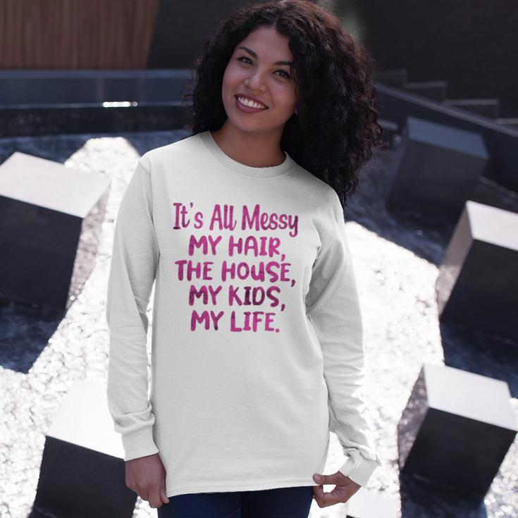 Its All Messy My Hair The House My Parenting Long Sleeve T-Shirt T-Shirt Gifts for Her