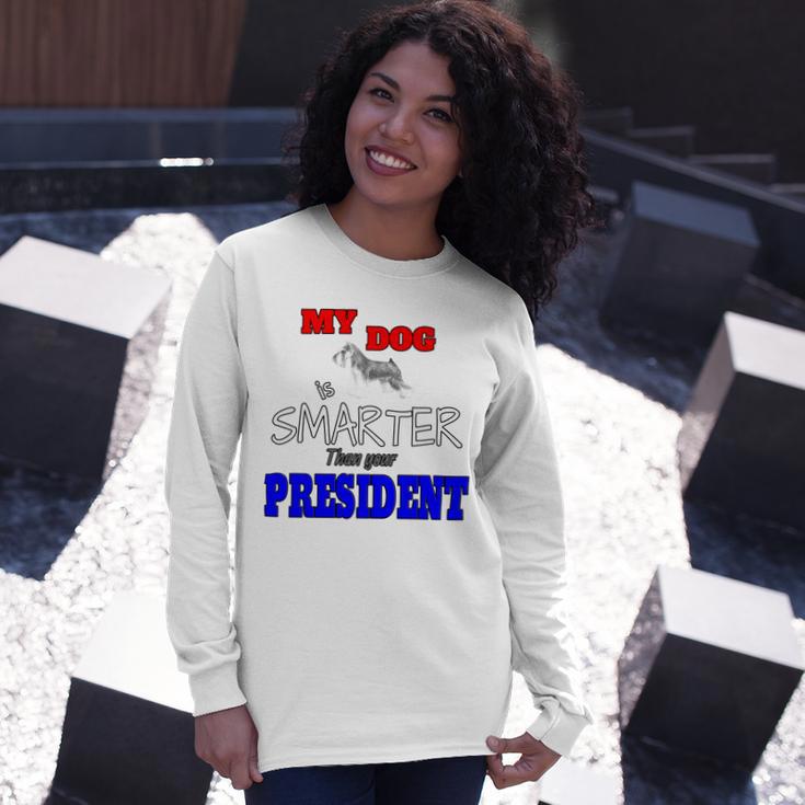 My Dog Is Smarter Than Your President Unisex Long Sleeve Gifts for Her