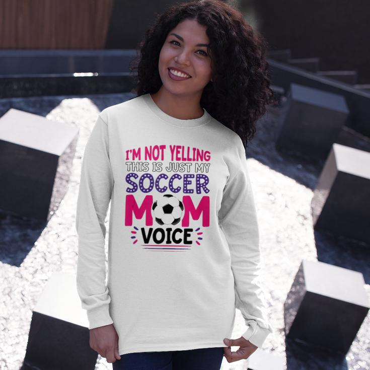 Im Not Yelling This Is Just My Soccer Mom Voice Long Sleeve T-Shirt T-Shirt Gifts for Her