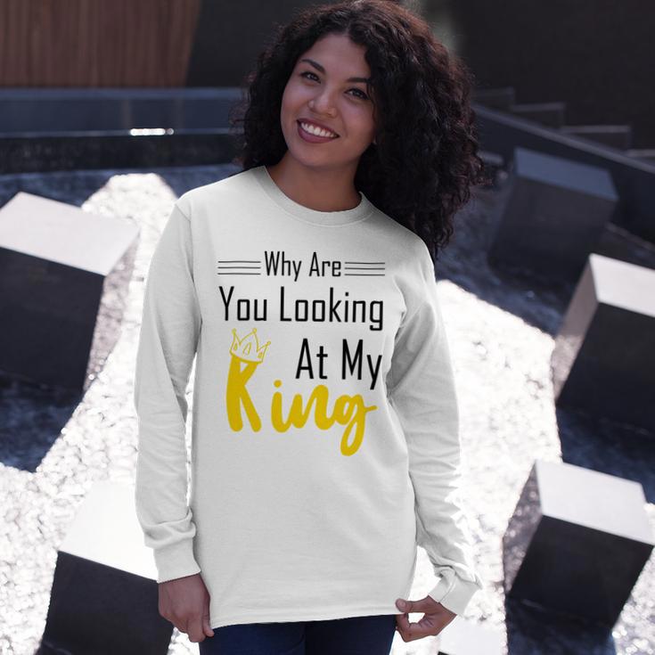 Official Why Are You Looking At My King - Idea For Husband And Boyfriend Unisex Long Sleeve Gifts for Her