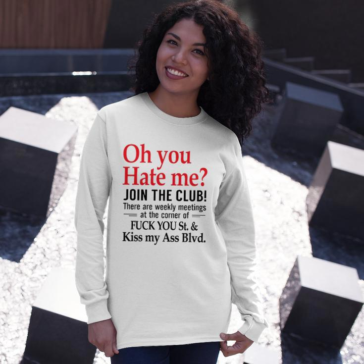Oh You Hate Me Join The Club There Are Weekly Meetings At The Corner Of Fuck You St& Kiss My Ass Blvd Long Sleeve T-Shirt T-Shirt Gifts for Her