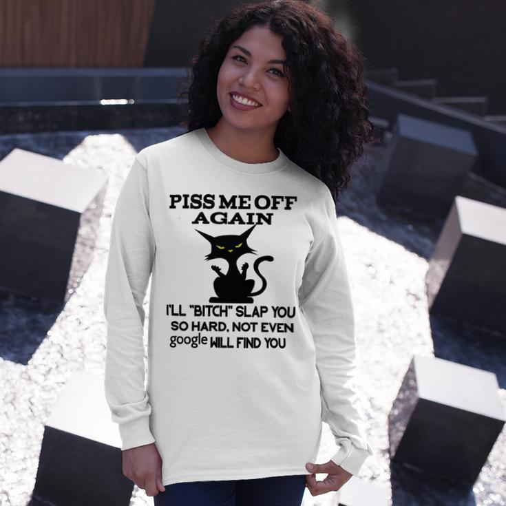 Piss Me Off Again Ill Bitch Slap You So Hard Not Even Google Will Find You Unisex Long Sleeve Gifts for Her