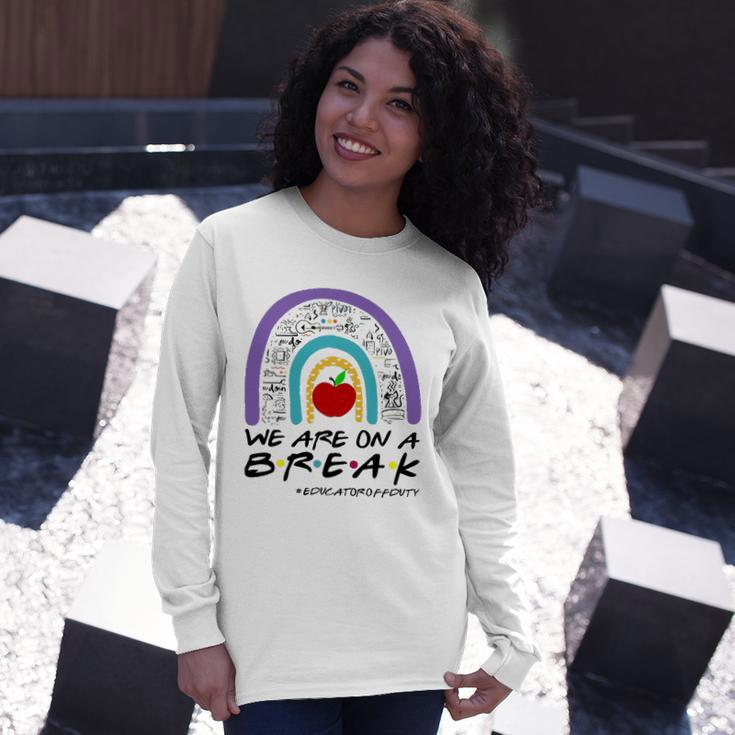 Rainbow We Are On A Break Educator Off Duty Teacher Summer Long Sleeve T-Shirt T-Shirt Gifts for Her