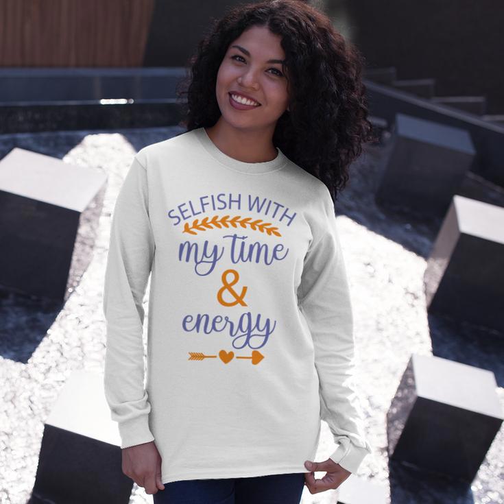 Selfish With My Time And Energy Unisex Long Sleeve Gifts for Her